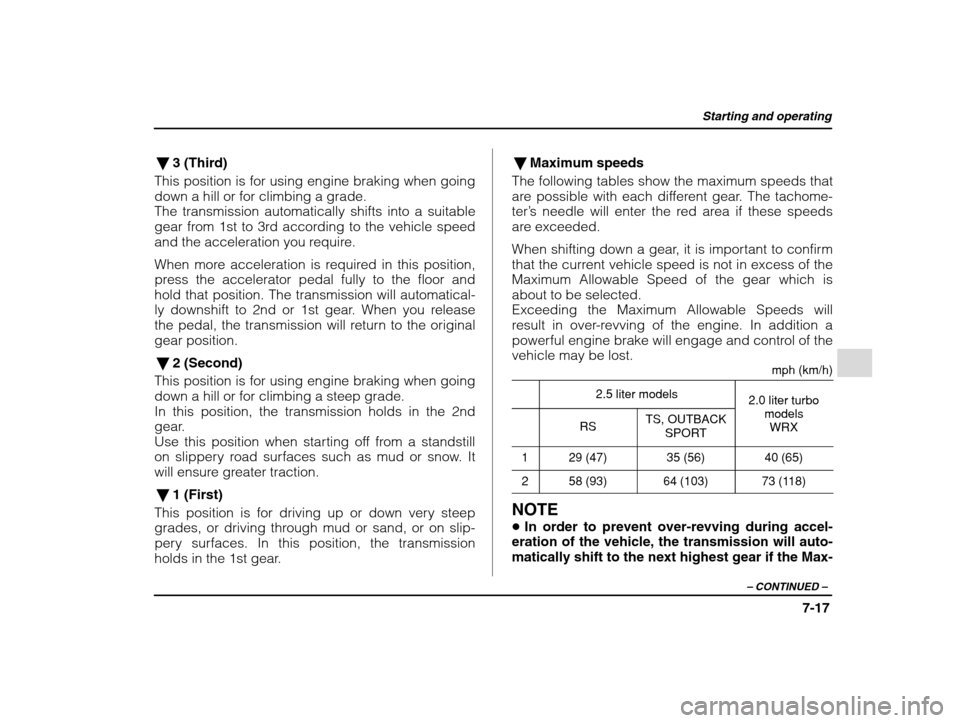 SUBARU IMPREZA 2002 2.G Owners Manual Starting and operating
7-17
– CONTINUED  –
�3 (Third)
This position is for using engine braking when going down a hill or for climbing a grade.The transmission automatically shifts into a suitable