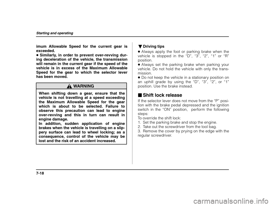 SUBARU IMPREZA 2002 2.G Owners Manual Starting and operating
7-18
imum Allowable Speed for the current gear is exceeded.� Similarly, in order to prevent over-revving dur-
ing deceleration of the vehicle, the transmission
will remain in th