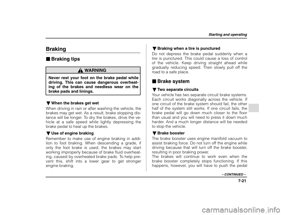 SUBARU IMPREZA 2002 2.G Owners Manual Starting and operating
7-21
– CONTINUED  –
Braking �Braking tips
WARNING
Never rest your foot on the brake pedal while driving. This can cause dangerous overheat- ing of the brakes and needless we