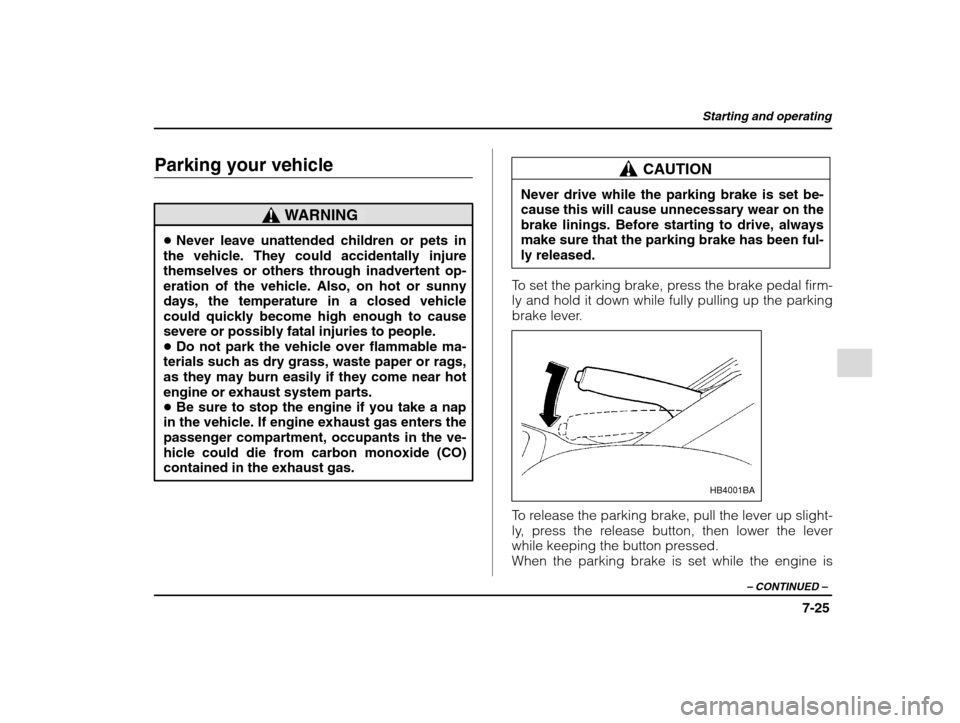 SUBARU IMPREZA 2002 2.G Owners Manual Starting and operating
7-25
– CONTINUED  –
Parking your vehicle
WARNING
�Never leave unattended children or pets in
the vehicle. They could accidentally injure 
themselves or others through inadve