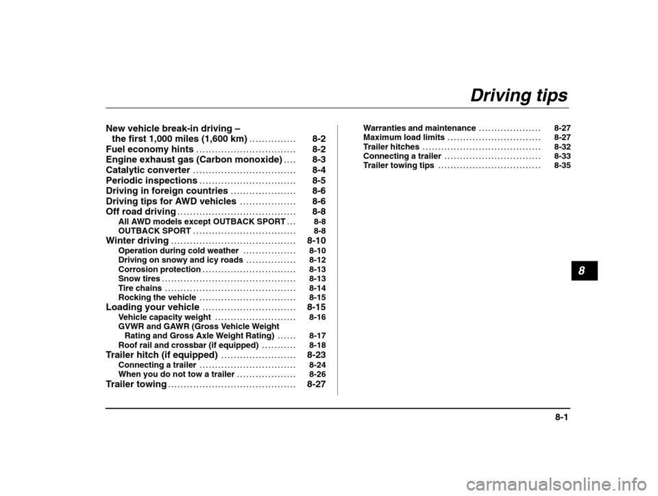 SUBARU IMPREZA 2002 2.G Owners Manual 8
8-1
– CONTINUED  –
New vehicle break-in driving  – 
the first 1,000 miles (1,600 km) 8-2 . . . . . . . . . . . . . . . 
Fuel economy hints 8-2 . . . . . . . . . . . . . . . . . . . . . . . . .