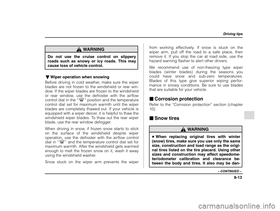 SUBARU IMPREZA 2002 2.G Owners Manual Driving tips
8-13
– CONTINUED  –
WARNING
Do not use the cruise control on slippery roads such as snowy or icy roads. This may
cause loss of vehicle control.
� Wiper operation when snowing
Before d