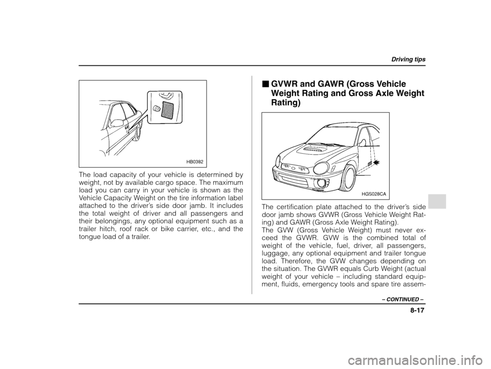 SUBARU IMPREZA 2002 2.G Owners Manual Driving tips
8-17
– CONTINUED  –
HB0382
The load capacity of your vehicle is determined by 
weight, not by available cargo space. The maximum
load you can carry in your vehicle is shown as the
Veh