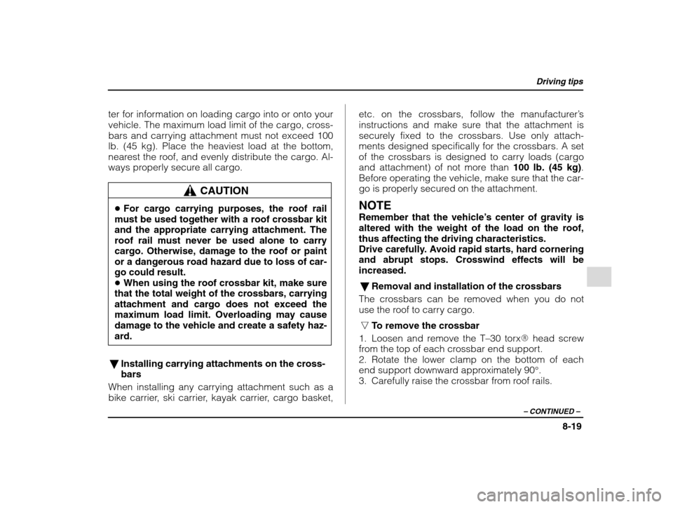SUBARU IMPREZA 2002 2.G Owners Manual Driving tips
8-19
– CONTINUED  –
ter for information on loading cargo into or onto your 
vehicle. The maximum load limit of the cargo, cross-
bars and carrying attachment must not exceed 100
lb. (
