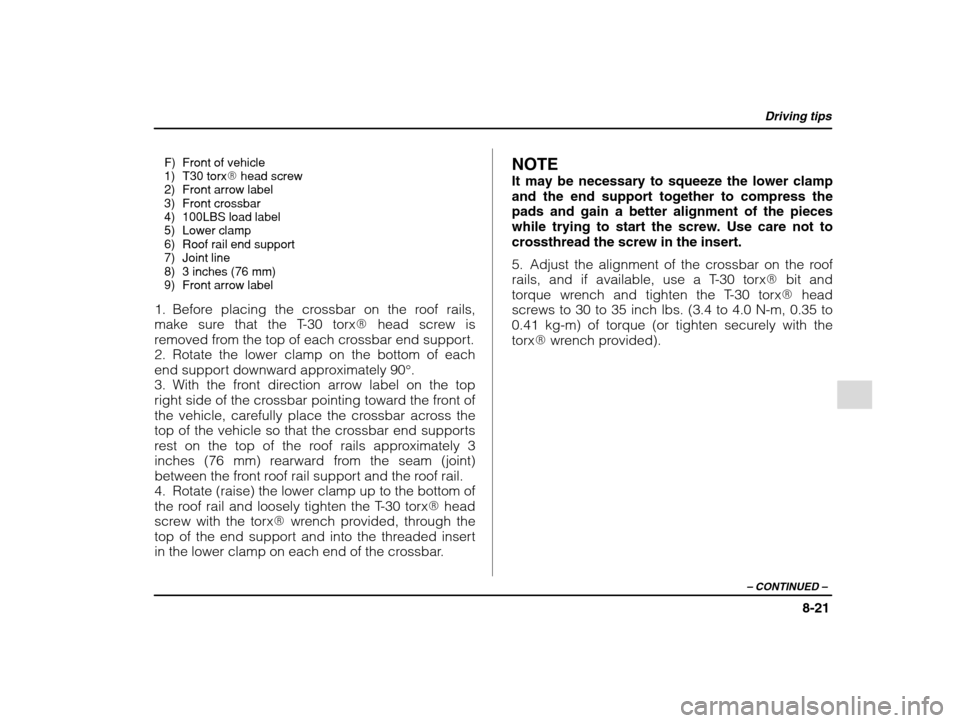 SUBARU IMPREZA 2002 2.G Owners Manual Driving tips
8-21
– CONTINUED  –
F) Front of vehicle 
1) T30 torx� head screw
2) Front arrow label
3) Front crossbar 
4) 100LBS load label 
5) Lower clamp
6) Roof rail end support
7) Joint line 
8