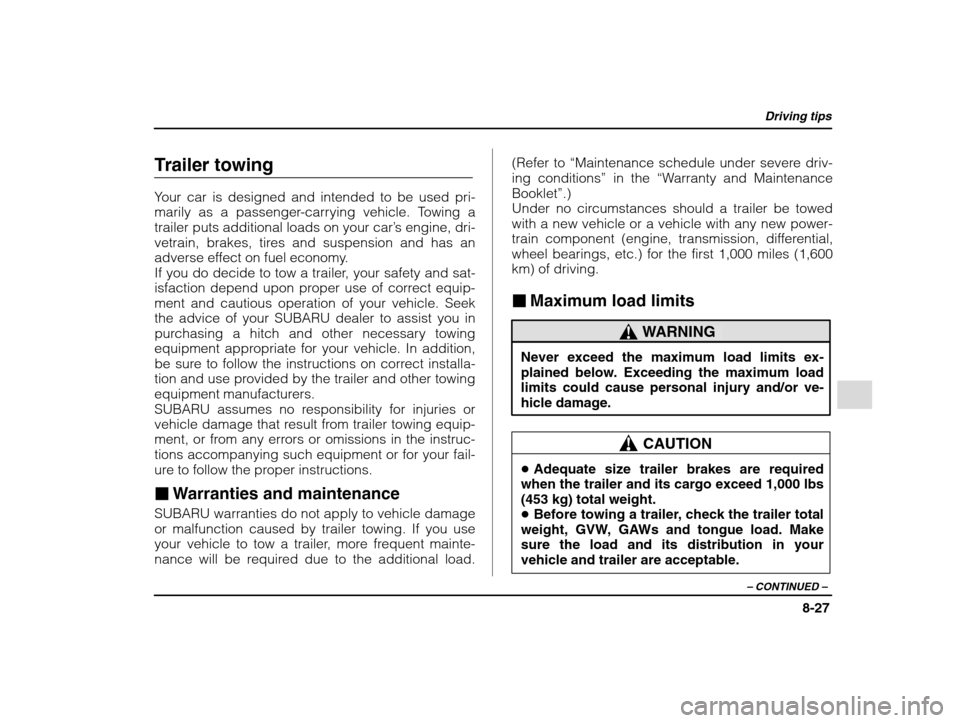 SUBARU IMPREZA 2002 2.G Owners Manual Driving tips
8-27
– CONTINUED  –
Trailer towing 
Your car is designed and intended to be used pri- 
marily as a passenger-carrying vehicle. Towing a
trailer puts additional loads on your car ’s 