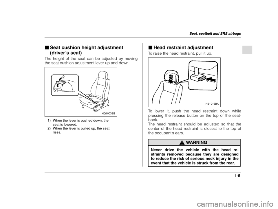 SUBARU IMPREZA 2002 2.G Owners Manual Seat, seatbelt and SRS airbags
1-5
– CONTINUED  –
�Seat cushion height adjustment  
(driver’ s seat)
The height of the seat can be adjusted by moving the seat cushion adjustment lever up and dow