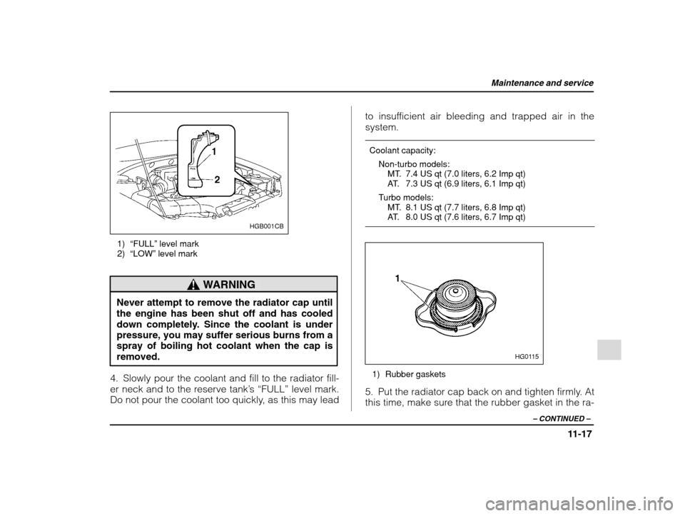 SUBARU IMPREZA 2002 2.G Owners Manual Maintenance and service
11-17
– CONTINUED  –
HGB001CB
1) “FULL” level mark
2) “LOW”  level mark
WARNING
Never attempt to remove the radiator cap until the engine has been shut off and has 