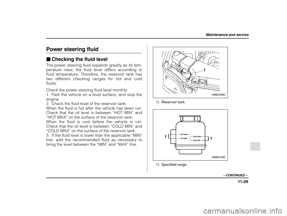 SUBARU IMPREZA 2002 2.G Owners Manual Maintenance and service
11-29
– CONTINUED  –
Power steering fluid �Checking the fluid level
The power steering fluid expands greatly as its tem- 
perature rises; the fluid level differs according 
