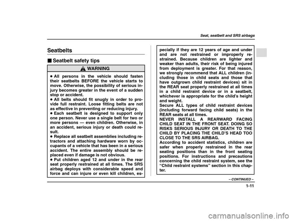 SUBARU IMPREZA 2002 2.G Owners Guide Seat, seatbelt and SRS airbags
1-11
– CONTINUED  –
Seatbelts �Seatbelt safety tips
WARNING
�All persons in the vehicle should fasten
their seatbelts BEFORE the vehicle starts to 
move. Otherwise, 