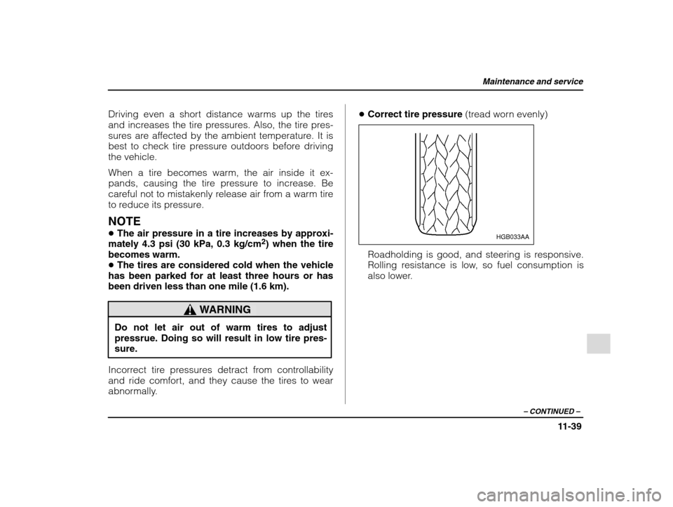 SUBARU IMPREZA 2002 2.G Owners Manual Maintenance and service
11-39
– CONTINUED  –
Driving even a short distance warms up the tires 
and increases the tire pressures. Also, the tire pres-
sures are affected by the ambient temperature.