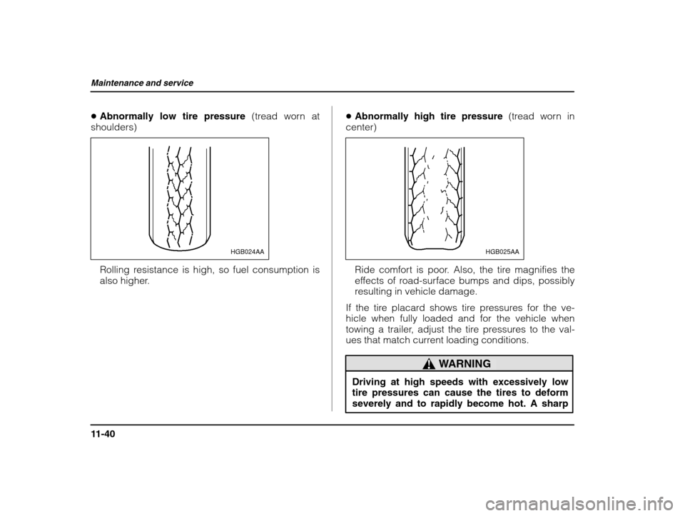 SUBARU IMPREZA 2002 2.G Owners Manual Maintenance and service
11-40
�Abnormally low tire pressure  (tread worn at
shoulders)
HGB024AA
Rolling resistance is high, so fuel consumption is 
also higher. �
Abnormally high tire pressure  (tread