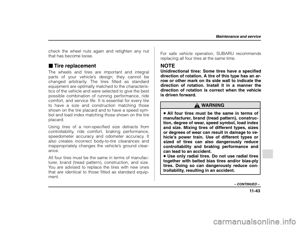 SUBARU IMPREZA 2002 2.G Owners Manual Maintenance and service
11-43
– CONTINUED  –
check the wheel nuts again and retighten any nut that has become loose. �Tire replacement
The wheels and tires are important and integral 
parts of you