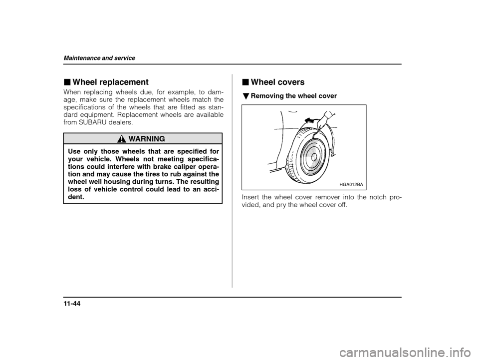 SUBARU IMPREZA 2002 2.G Owners Manual Maintenance and service
11-44
�Wheel replacement
When replacing wheels due, for example, to dam- 
age, make sure the replacement wheels match the 
specifications of the wheels that are fitted as stan-