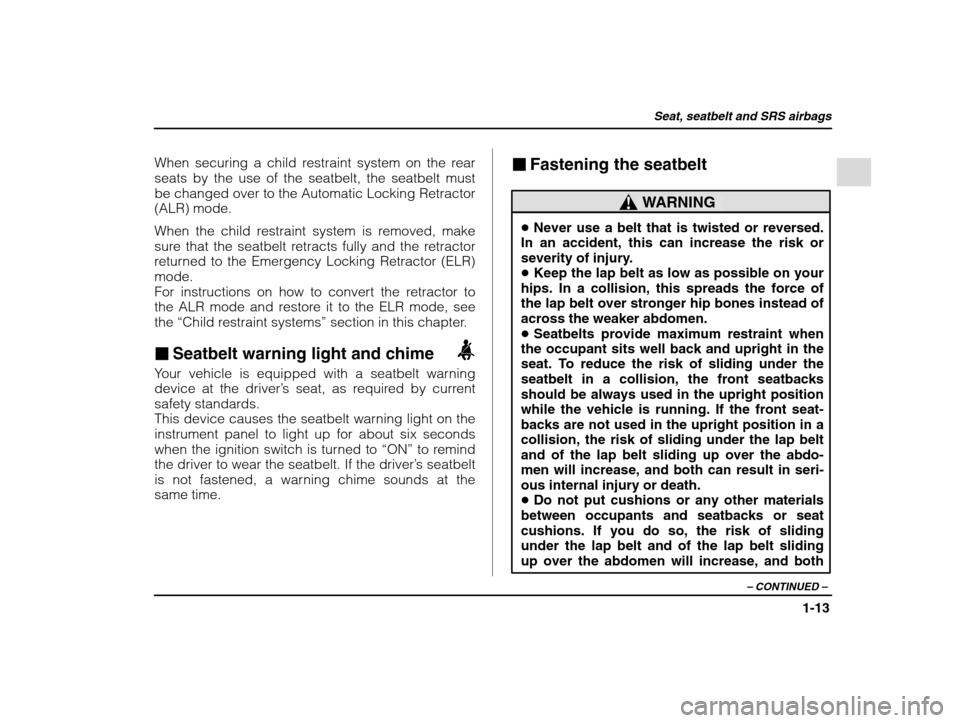 SUBARU IMPREZA 2002 2.G Owners Guide Seat, seatbelt and SRS airbags
1-13
– CONTINUED  –
When securing a child restraint system on the rear seats by the use of the seatbelt, the seatbelt mustbe changed over to the Automatic Locking Re