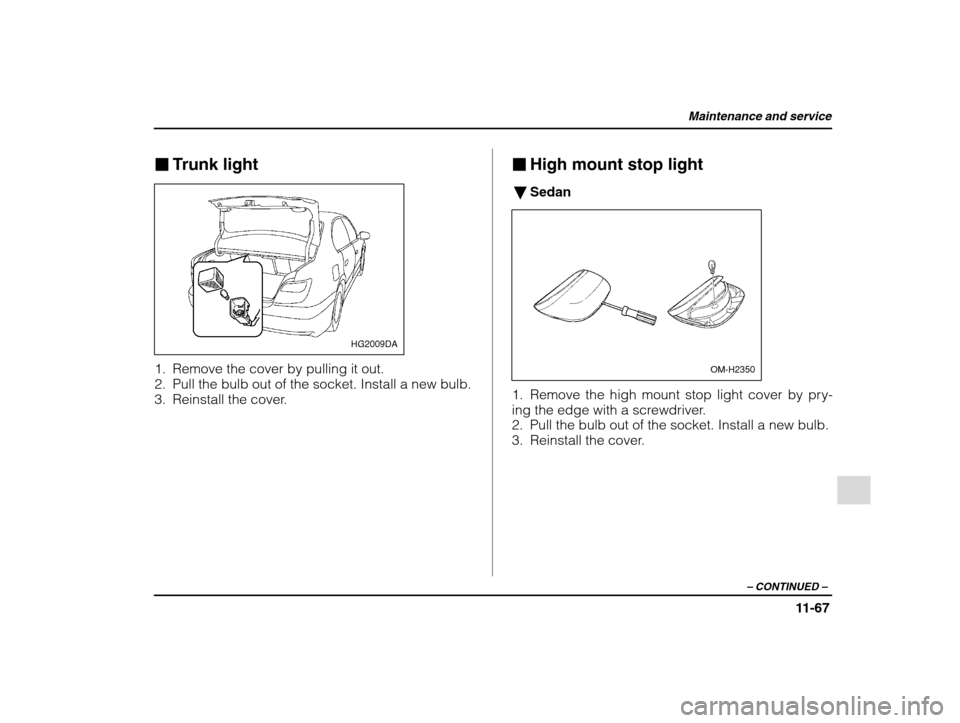 SUBARU IMPREZA 2002 2.G Owners Manual Maintenance and service
11-67
– CONTINUED  –
�Trunk light
HG2009DA
1. Remove the cover by pulling it out. 
2. Pull the bulb out of the socket. Install a new bulb.
3. Reinstall the cover. �
High mo