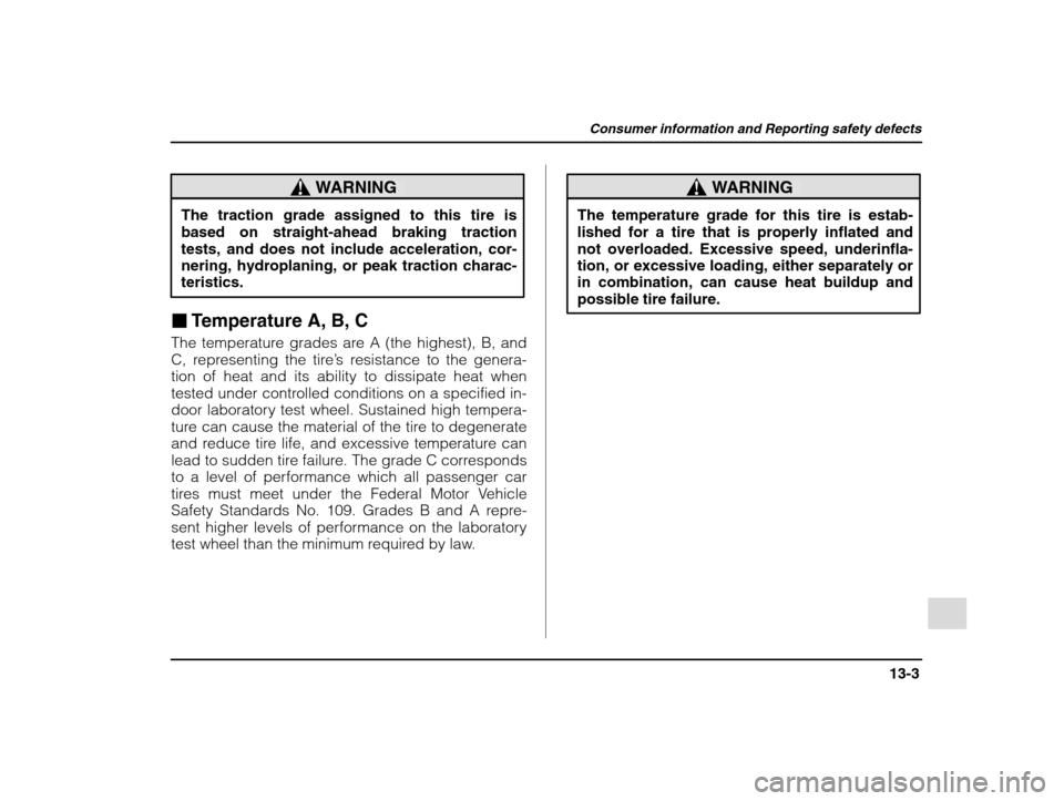 SUBARU IMPREZA 2002 2.G Owners Manual Consumer information and Reporting safety defects
13-3
– CONTINUED  –
WARNING
The traction grade assigned to this tire is based on straight-ahead braking tractiontests, and does not include accele