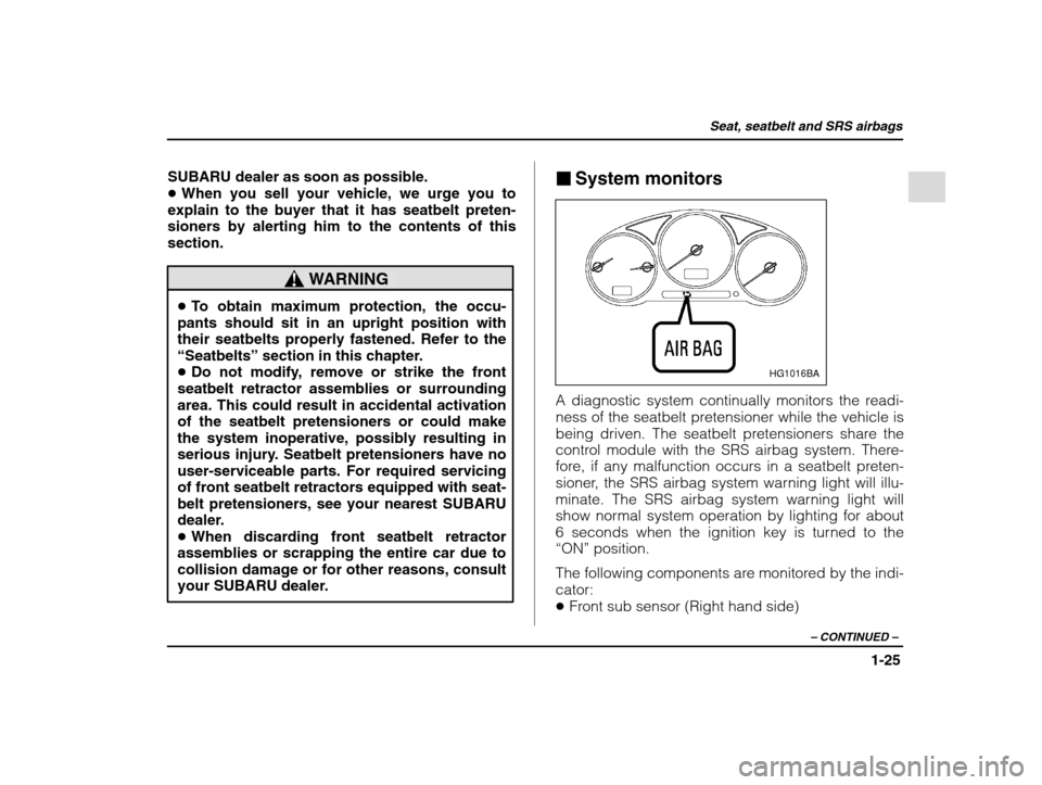 SUBARU IMPREZA 2002 2.G Service Manual Seat, seatbelt and SRS airbags
1-25
– CONTINUED  –
SUBARU dealer as soon as possible. �When you sell your vehicle, we urge you to
explain to the buyer that it has seatbelt preten-sioners by alerti