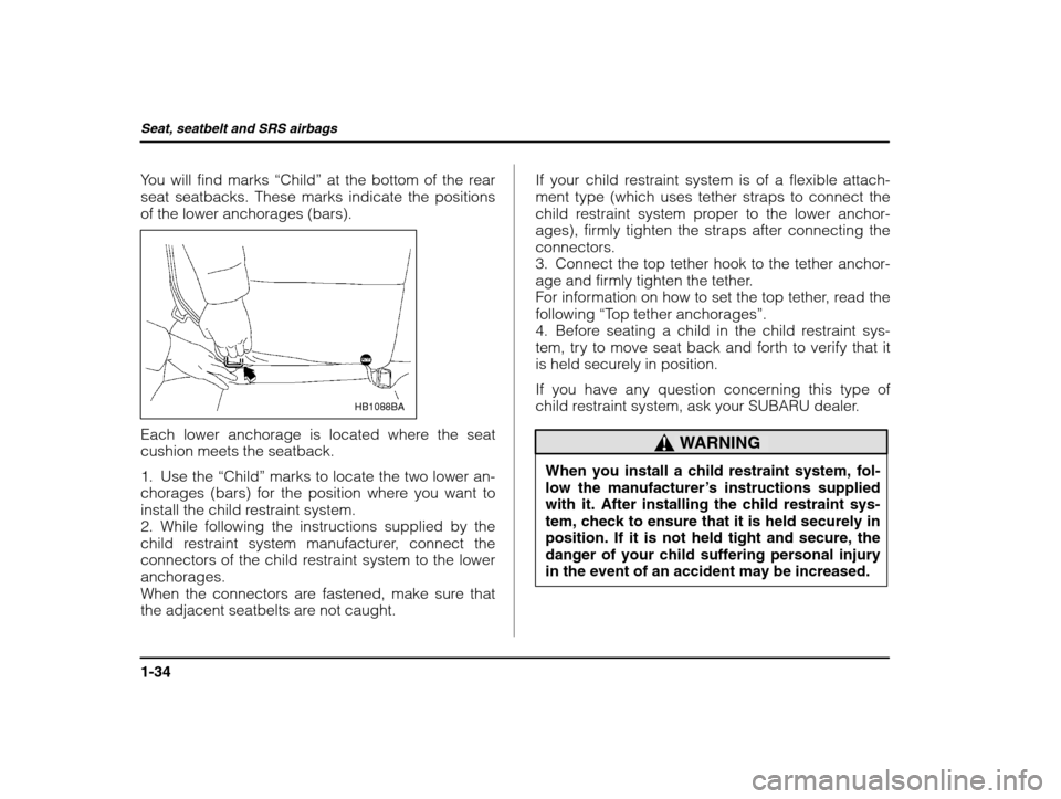 SUBARU IMPREZA 2002 2.G Workshop Manual Seat, seatbelt and SRS airbags
1-34
You will find marks “Child” at the bottom of the rear
seat seatbacks. These marks indicate the positions of the lower anchorages (bars).
HB1088BA
Each lower anc