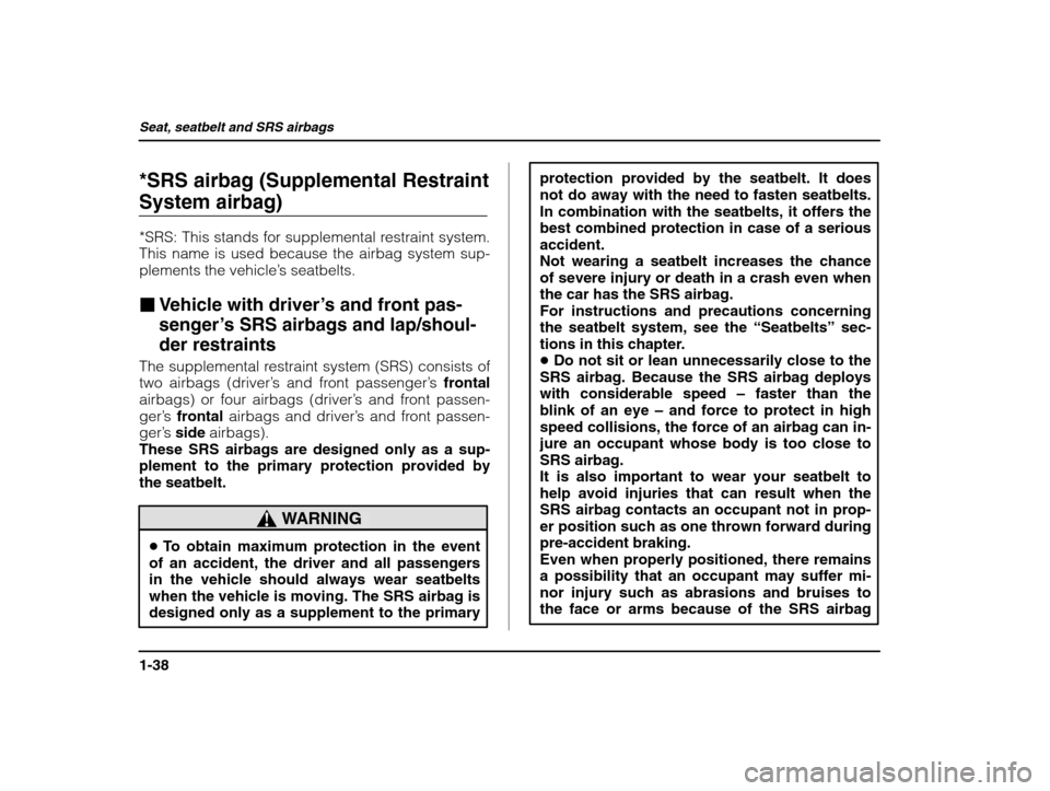 SUBARU IMPREZA 2002 2.G Repair Manual Seat, seatbelt and SRS airbags
1-38
*SRS airbag (Supplemental Restraint System airbag) 
*SRS: This stands for supplemental restraint system. This name is used because the airbag system sup- plements t