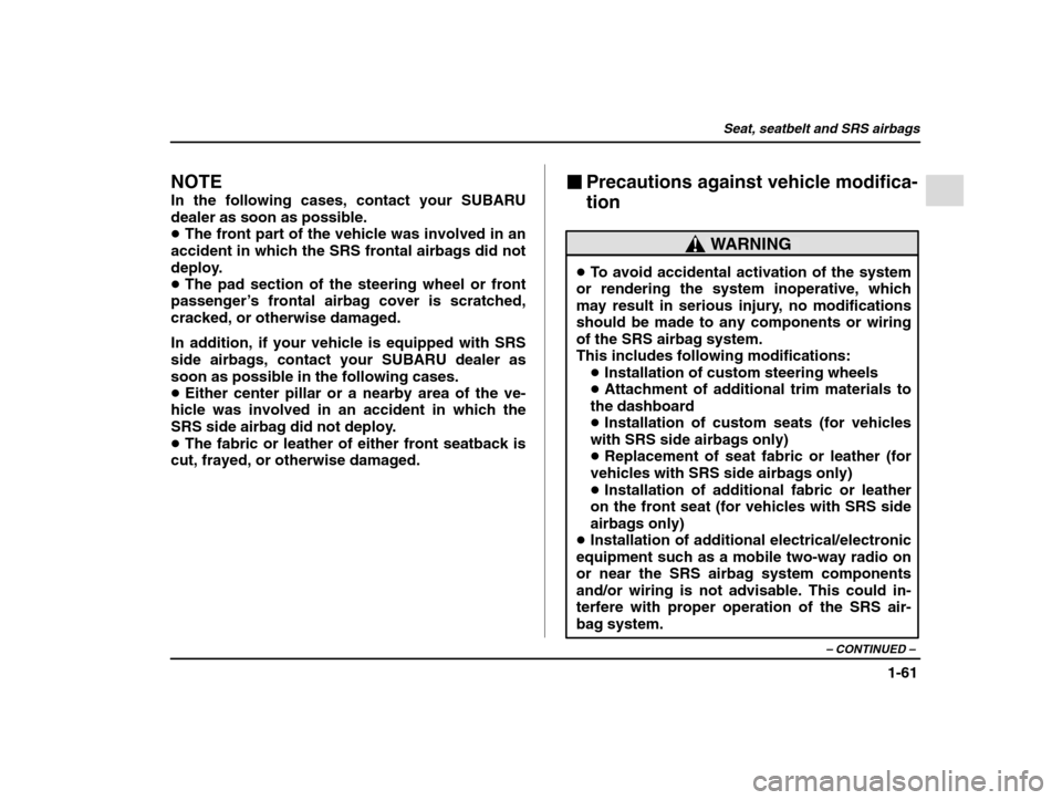 SUBARU IMPREZA 2002 2.G Manual Online Seat, seatbelt and SRS airbags
1-61
– CONTINUED  –
NOTE In the following cases, contact your SUBARU dealer as soon as possible.�The front part of the vehicle was involved in an
accident in which t