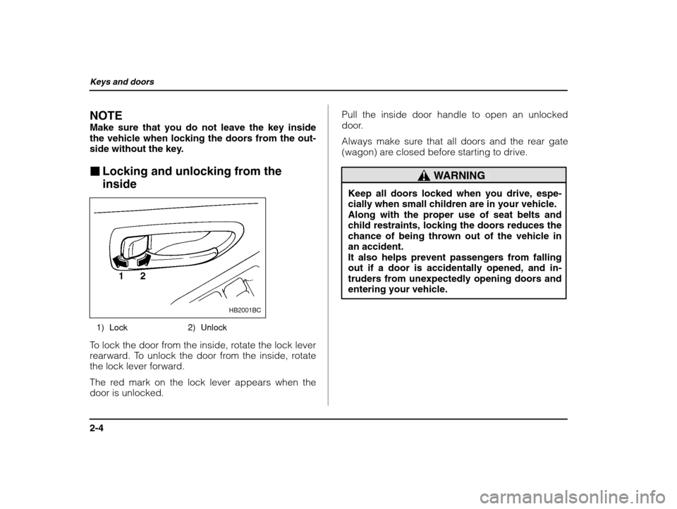SUBARU IMPREZA 2002 2.G Manual Online Keys and doors
2-4
NOTE 
Make sure that you do not leave the key inside the vehicle when locking the doors from the out-
side without the key. �Locking and unlocking from the inside
HB2001BC
1) Lock 2