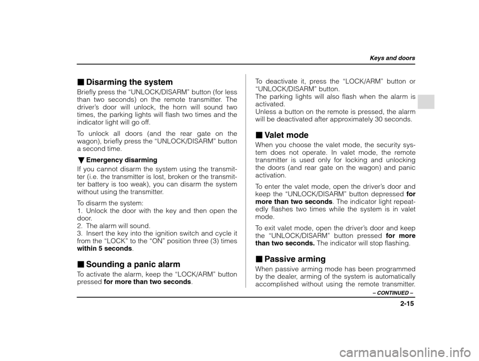 SUBARU IMPREZA 2002 2.G Owners Manual Keys and doors
2-15
– CONTINUED  –
�Disarming the system
Briefly press the  “UNLOCK/DISARM”  button (for less
than two seconds) on the remote transmitter. The 
driver’ s door will unlock, th