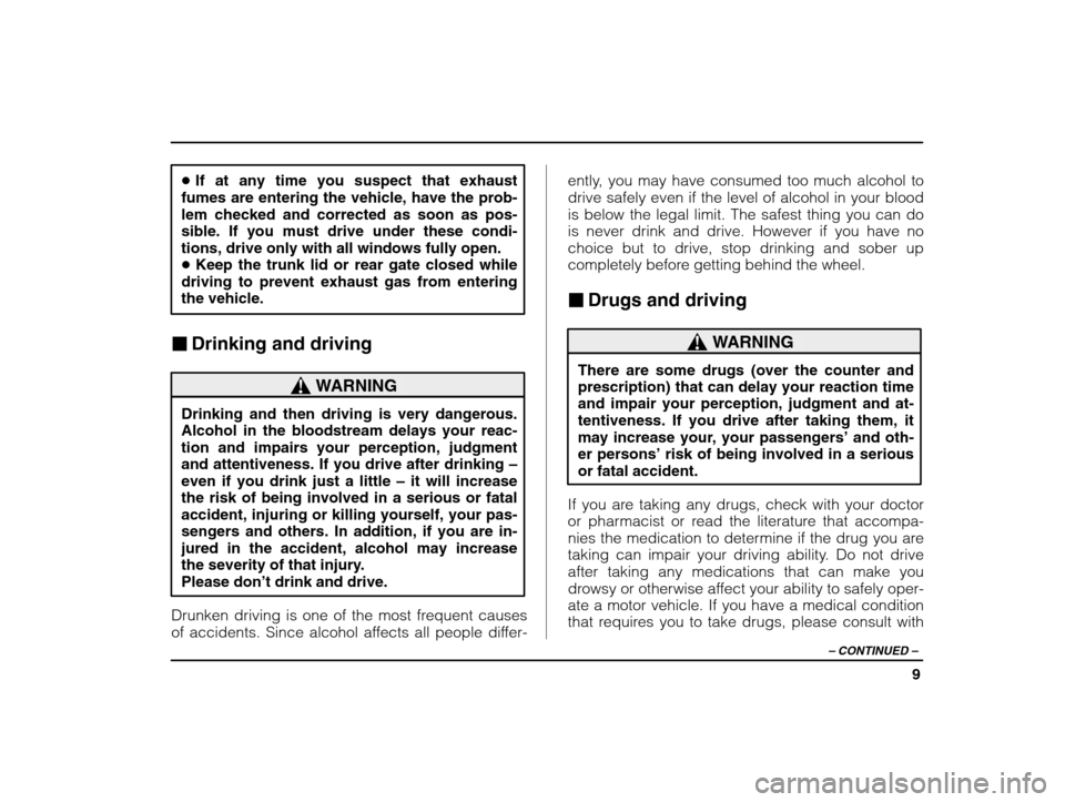 SUBARU IMPREZA 2003 2.G User Guide 9
– CONTINUED  –
�If at any time you suspect that exhaust
fumes are entering the vehicle, have the prob- lem checked and corrected as soon as pos-
sible. If you must drive under these condi-tions,