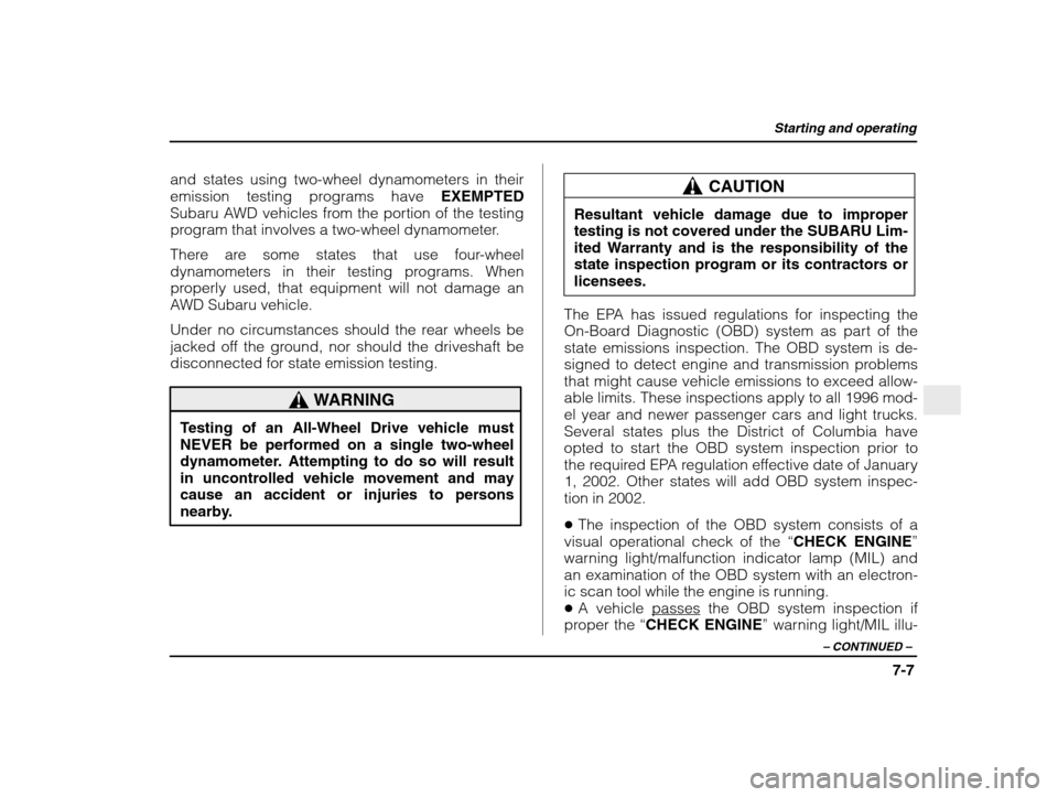 SUBARU IMPREZA 2003 2.G Owners Manual Starting and operating
7-7
– CONTINUED  –
and states using two-wheel dynamometers in their 
emission testing programs have  EXEMPTED
Subaru AWD vehicles from the portion of the testing
program tha