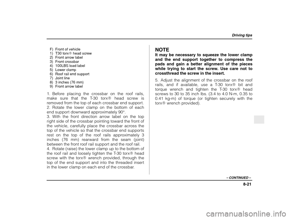 SUBARU IMPREZA 2003 2.G Owners Manual Driving tips
8-21
– CONTINUED  –
F) Front of vehicle 
1) T30 torx� head screw
2) Front arrow label
3) Front crossbar 
4) 100LBS load label 
5) Lower clamp
6) Roof rail end support
7) Joint line 
8