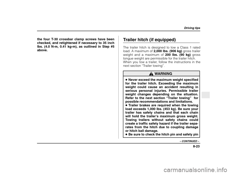 SUBARU IMPREZA 2003 2.G Owners Manual Driving tips
8-23
– CONTINUED  –
the four T-30 crossbar clamp screws have been 
checked, and retightened if necessary to 35 inch
lbs. (4.0 N-m, 0.41 kg-m), as outlined in Step #5above. Trailer hit