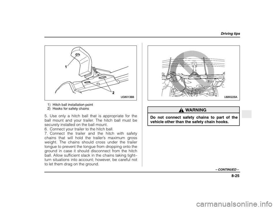 SUBARU IMPREZA 2003 2.G Owners Manual Driving tips
8-25
– CONTINUED  –
1) Hitch ball installation point 
2) Hooks for safety chains
5. Use only a hitch ball that is appropriate for the 
ball mount and your trailer. The hitch ball must