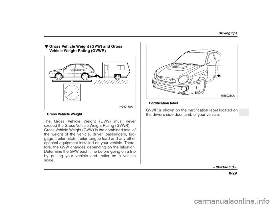 SUBARU IMPREZA 2003 2.G Owners Manual Driving tips
8-29
– CONTINUED  –
�Gross Vehicle Weight (GVW) and Gross 
Vehicle Weight Rating (GVWR)
Gross Vehicle Weight
The Gross Vehicle Weight (GVW) must never 
exceed the Gross Vehicle Weight