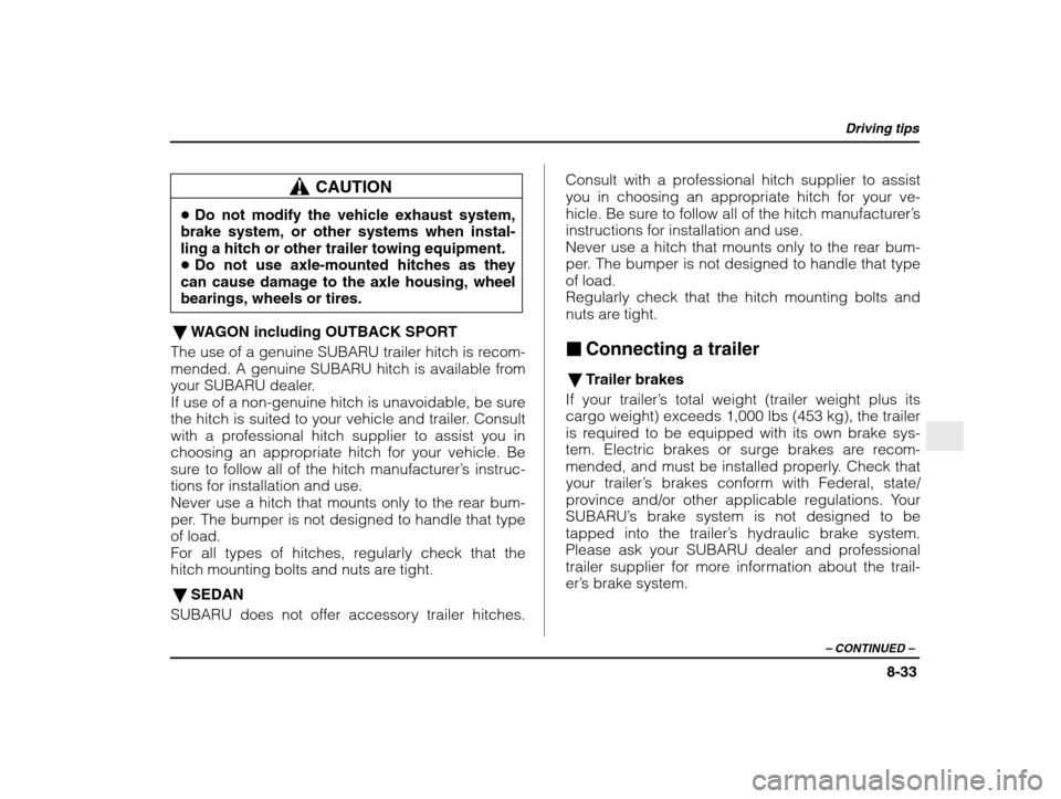 SUBARU IMPREZA 2003 2.G Owners Manual Driving tips
8-33
– CONTINUED  –
CAUTION
�Do not modify the vehicle exhaust system,
brake system, or other systems when instal- ling a hitch or other trailer towing equipment. � Do not use axle-mo
