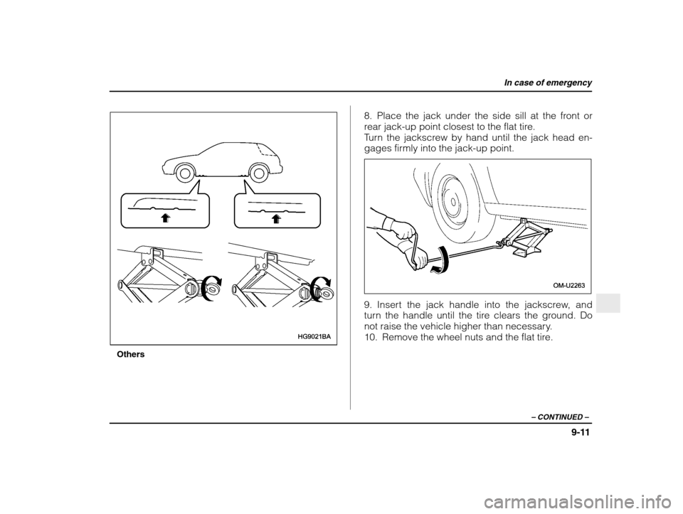 SUBARU IMPREZA 2003 2.G Owners Manual In case of emergency
9-11
– CONTINUED  –
Others 8. Place the jack under the side sill at the front or 
rear jack-up point closest to the flat tire.
Turn the jackscrew by hand until the jack head e
