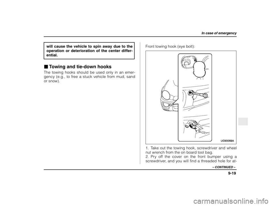 SUBARU IMPREZA 2003 2.G Owners Manual In case of emergency
9-19
– CONTINUED  –
will cause the vehicle to spin away due to the 
operation or deterioration of the center differ-ential.
� Towing and tie-down hooks
The towing hooks should