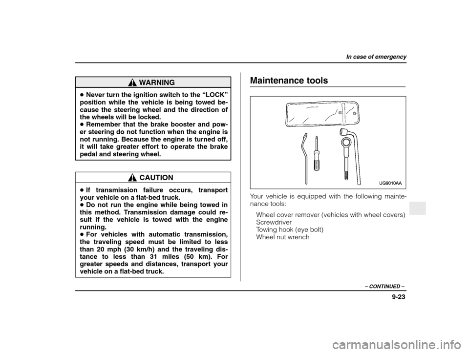SUBARU IMPREZA 2003 2.G Owners Manual In case of emergency
9-23
– CONTINUED  –
WARNING
�Never turn the ignition switch to the  “LOCK”
position while the vehicle is being towed be- 
cause the steering wheel and the direction ofthe 
