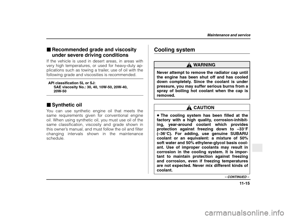 SUBARU IMPREZA 2003 2.G Owners Manual Maintenance and service
11-15
– CONTINUED  –
�Recommended grade and viscosity under severe driving conditions
If the vehicle is used in desert areas, in areas with 
very high temperatures, or used