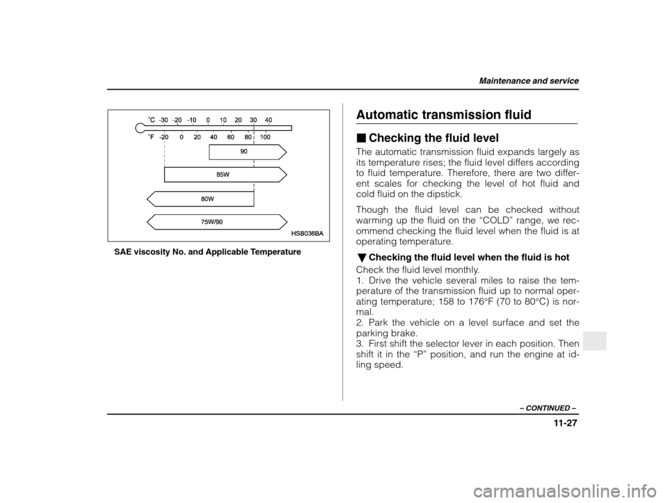 SUBARU IMPREZA 2003 2.G Owners Manual Maintenance and service
11-27
– CONTINUED  –
SAE viscosity No. and Applicable Temperature Automatic transmission fluid �
Checking the fluid level
The automatic transmission fluid expands largely a