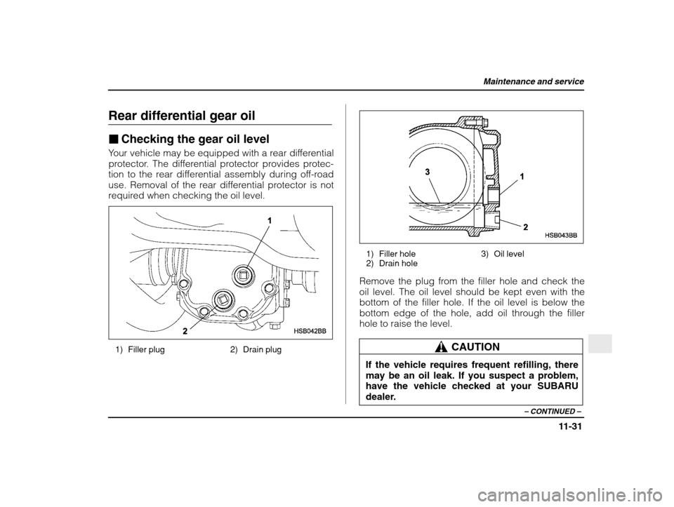 SUBARU IMPREZA 2003 2.G Owners Manual Maintenance and service
11-31
– CONTINUED  –
Rear differential gear oil �Checking the gear oil level
Your vehicle may be equipped with a rear differential 
protector. The differential protector pr