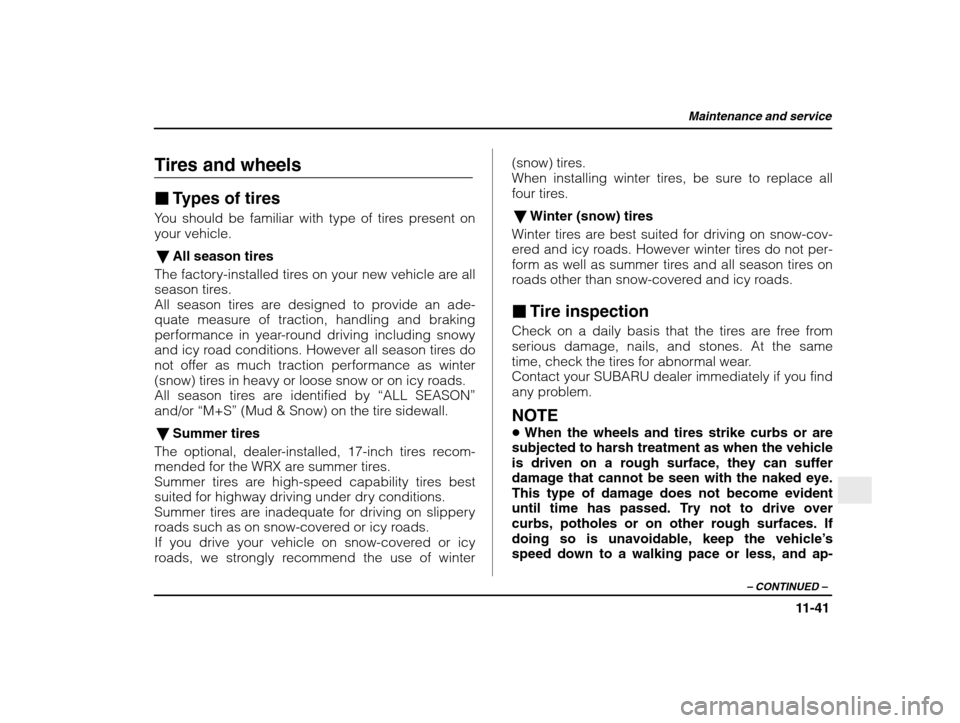 SUBARU IMPREZA 2003 2.G Owners Manual Maintenance and service
11-41
– CONTINUED  –
Tires and wheels �Types of tires
You should be familiar with type of tires present on your vehicle.
� All season tires
The factory-installed tires on y
