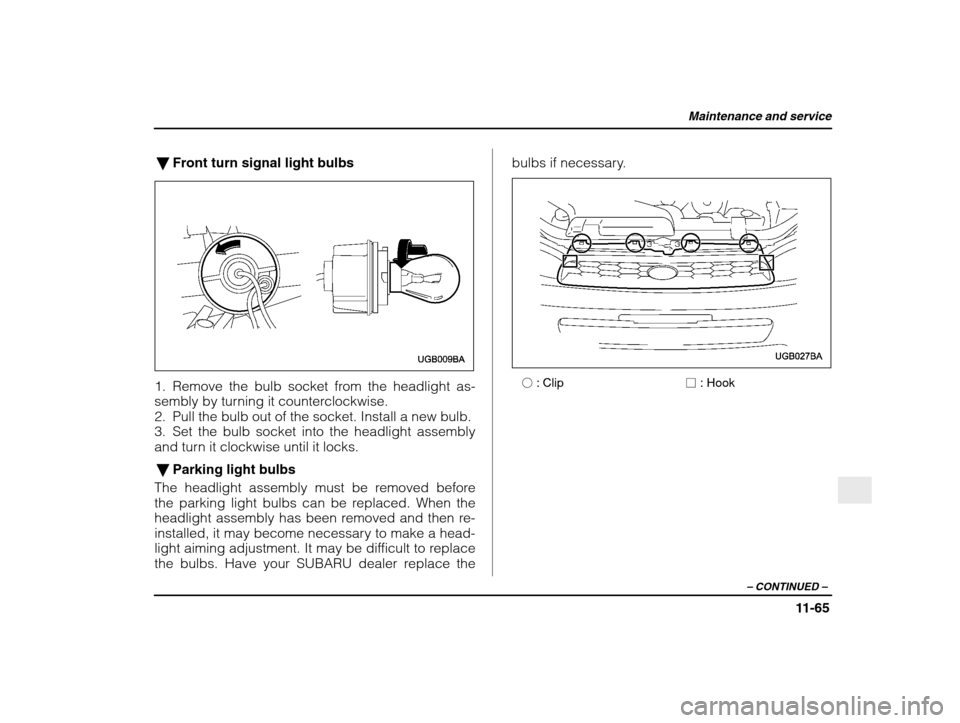 SUBARU IMPREZA 2003 2.G Owners Manual Maintenance and service
11-65
– CONTINUED  –
�Front turn signal light bulbs
1. Remove the bulb socket from the headlight as- 
sembly by turning it counterclockwise.
2. Pull the bulb out of the soc