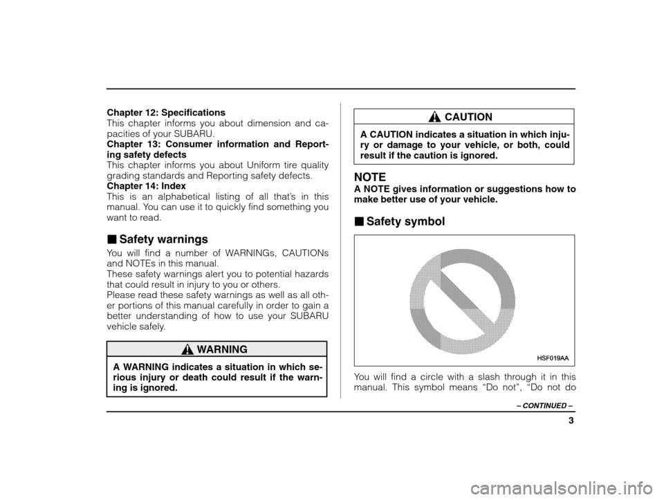 SUBARU IMPREZA 2003 2.G Owners Manual 3
– CONTINUED  –
Chapter 12: Specifications 
This chapter informs you about dimension and ca-pacities of your SUBARU.Chapter 13: Consumer information and Report-ing safety defects
This chapter inf