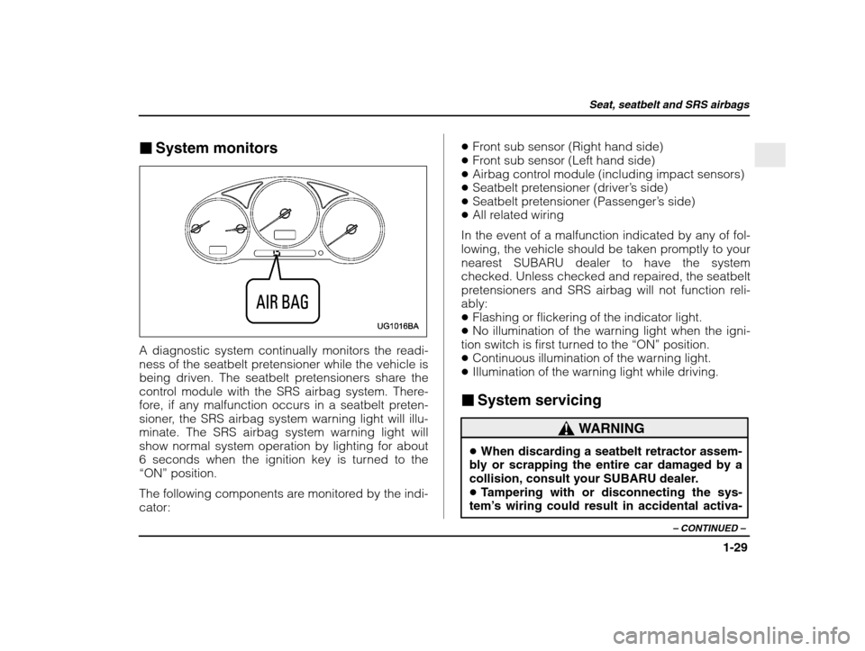 SUBARU IMPREZA 2003 2.G Workshop Manual Seat, seatbelt and SRS airbags
1-29
– CONTINUED  –
�System monitors
A diagnostic system continually monitors the readi- 
ness of the seatbelt pretensioner while the vehicle is
being driven. The se