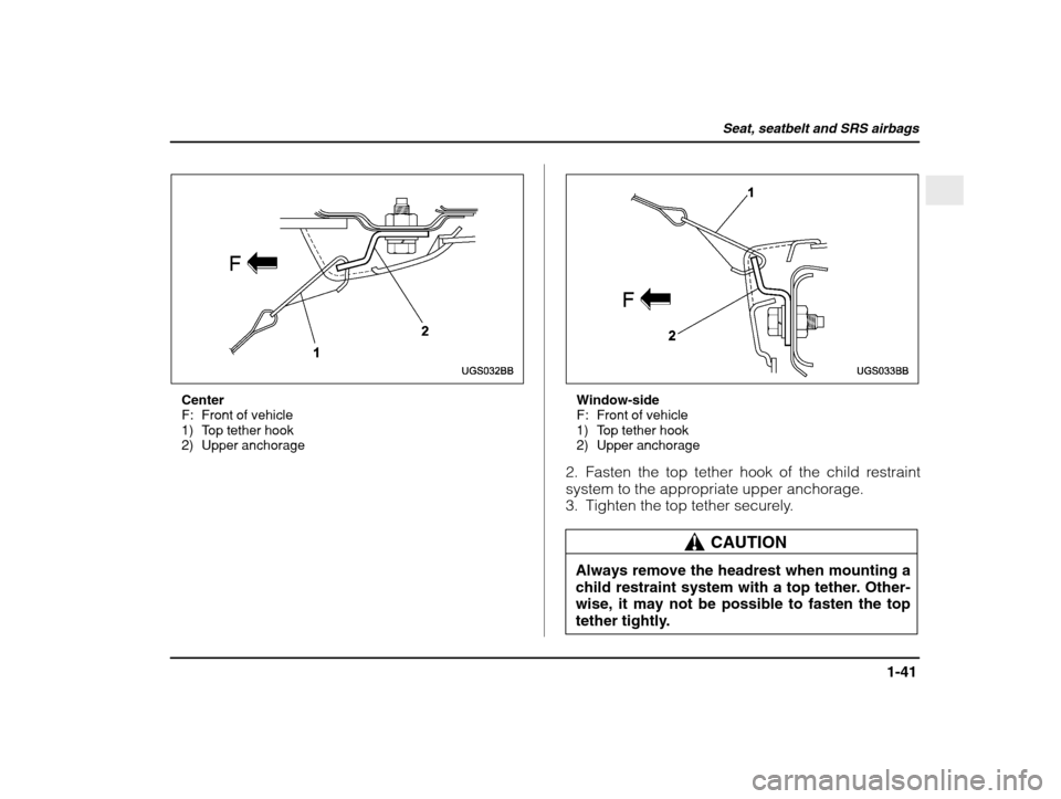 SUBARU IMPREZA 2003 2.G Repair Manual Seat, seatbelt and SRS airbags
1-41
– CONTINUED  –
Center 
F: Front of vehicle
1) Top tether hook
2) Upper anchorageWindow-side 
F: Front of vehicle
1) Top tether hook
2) Upper anchorage
2. Fasten