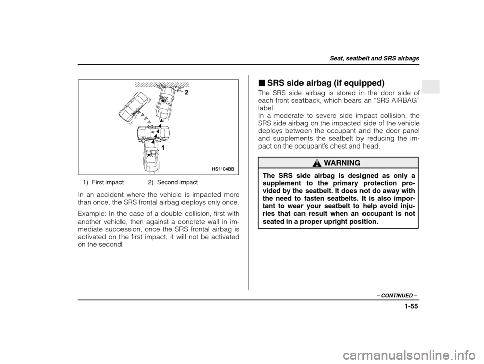 SUBARU IMPREZA 2003 2.G Manual PDF Seat, seatbelt and SRS airbags
1-55
– CONTINUED  –
1) First impact 2) Second impact
In an accident where the vehicle is impacted more 
than once, the SRS frontal airbag deploys only once. Example: