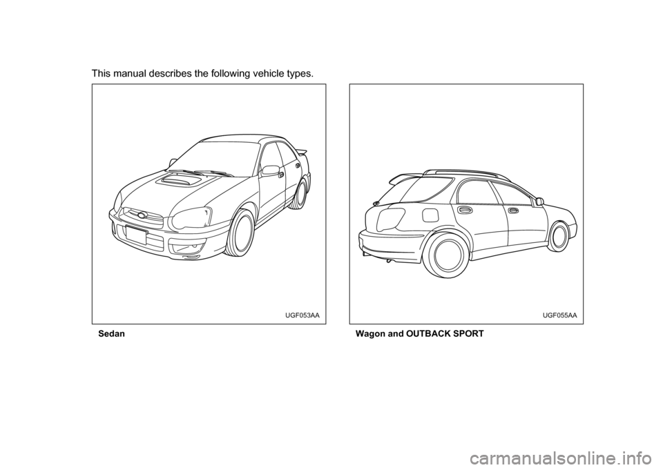 SUBARU IMPREZA 2004 2.G Owners Manual This manual describes the following vehicle types.Sedan Wagon and OUTBACK SPORT
UGF053AAUGF055AA SUBARU IMPREZA 2004 2.G Owners Manual This manual describes the following vehicle types.Sedan Wagon and OUTBACK SPORT
UGF053AAUGF055AA