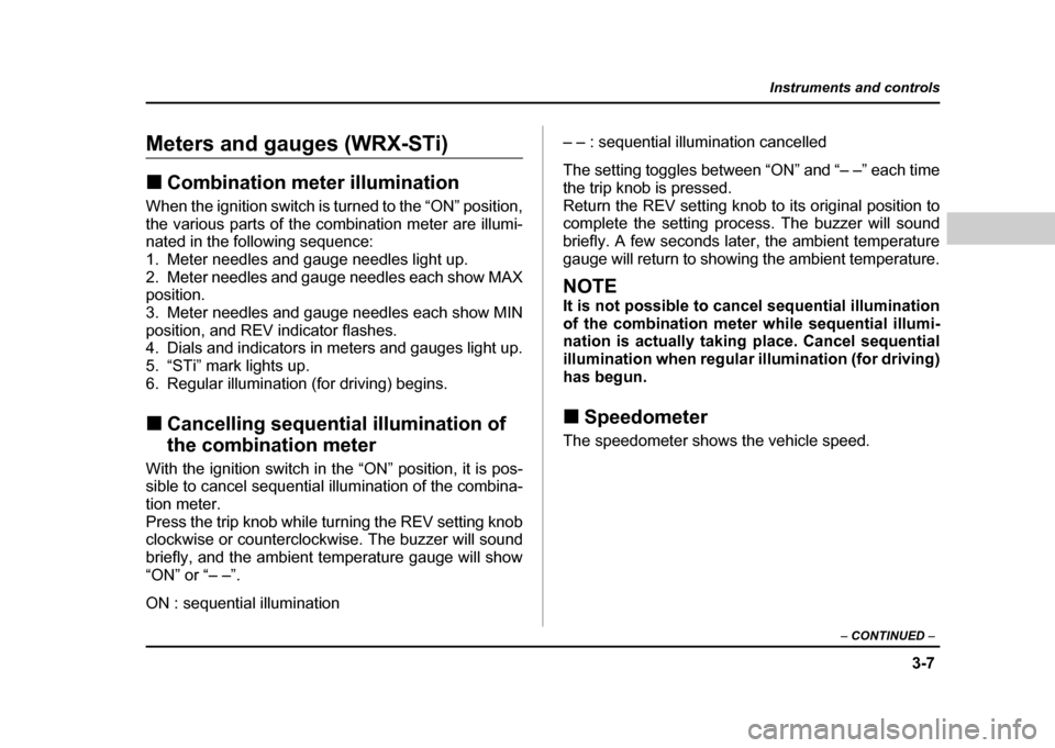 SUBARU IMPREZA 2004 2.G Owners Manual 3-7
Instruments and controls
– CONTINUED  –
Meters and gauges (WRX-STi) !Combination meter illumination
When the ignition switch is turned to the “ON” position, 
the various parts of the combi