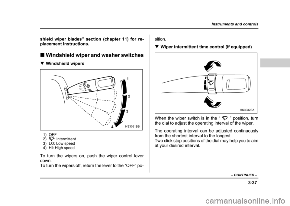 SUBARU IMPREZA 2004 2.G Owners Manual 3-37
Instruments and controls
– CONTINUED  –
shield wiper blades” section (chapter 11) for re- 
placement instructions. !Windshield wiper and washer switches
! Windshield wipers
1) OFF 
2) : Int