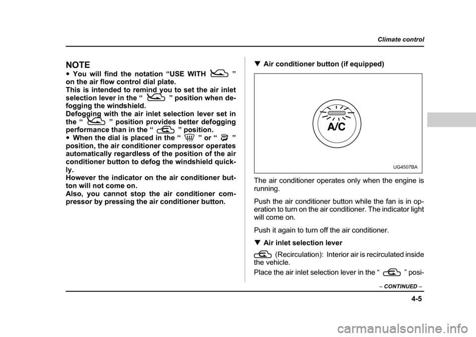 SUBARU IMPREZA 2004 2.G Owners Manual 4-5
Climate control
–  CONTINUED  –
NOTE "You will find the notation “USE WITH ”
on the air flow control dial plate. 
This is intended to remind you to set the air inlet
selection lever in the